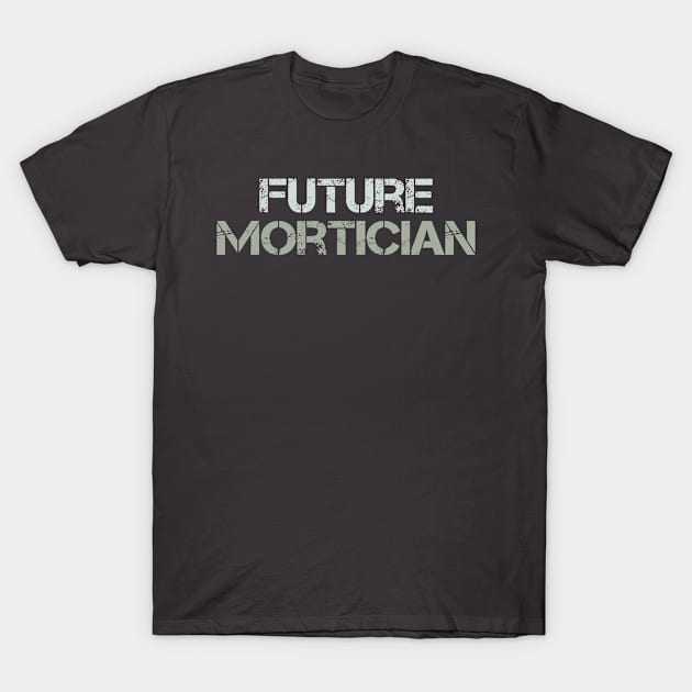 Future Mortician Funeral Director Embalming Gift T-Shirt by wygstore